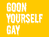 Goonyourselfgay