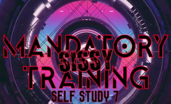 Self Study 07 - Mandatory Sissy Training