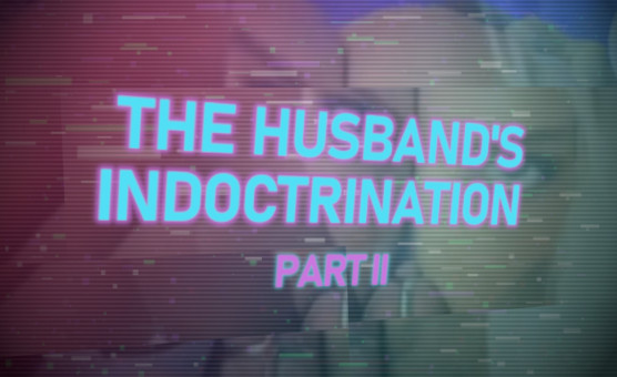 The Husbands Indoctrination - Part II