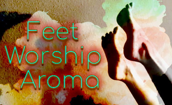 Feet Worship Aroma