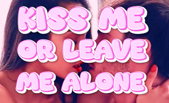 Kiss Me Or Leave Me Alone