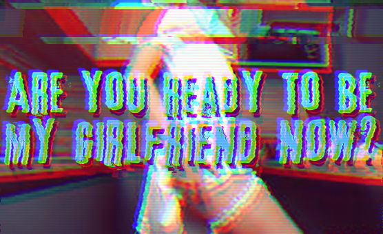 Are You Ready To Be My Girlfriend Now