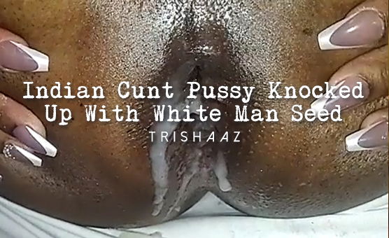 Indian Cunt Pussy Knocked Up With White Man Seed
