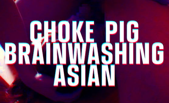 Choke Pig Brainwashing Asian