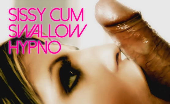 Sissy Cum Swallow Hypno