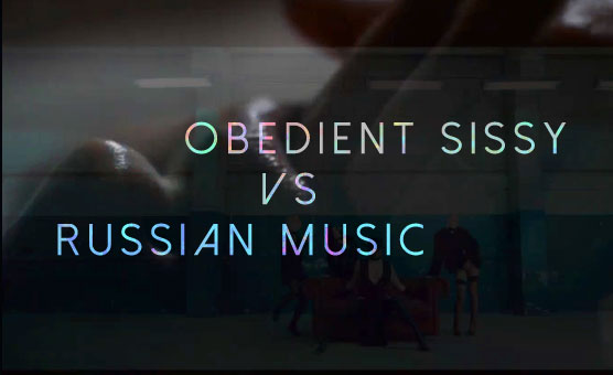 Obedient Sissy Vs Russian Music - Experimental