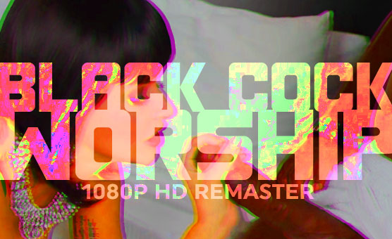 Black Cock Worship - 1080p HD Remaster