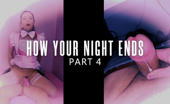 Part 4 - How Your Night Ends