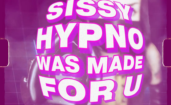 Sissy Hypno Was Made For U