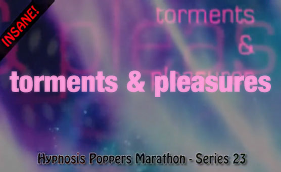 Hypnosis Poppers Training Series - 23 - Torments &amp; Pleasures