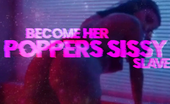 Become Her Poppers Sissy Slave