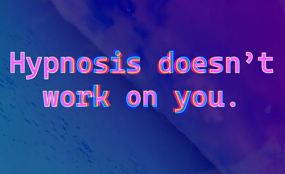Hypnosis Doesn't Work On You