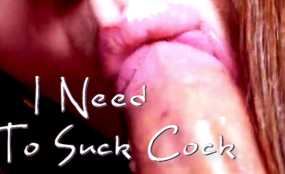 I Need To Suck Cock