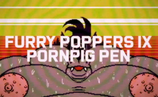 Furry Poppers IX - Pornpig Pen