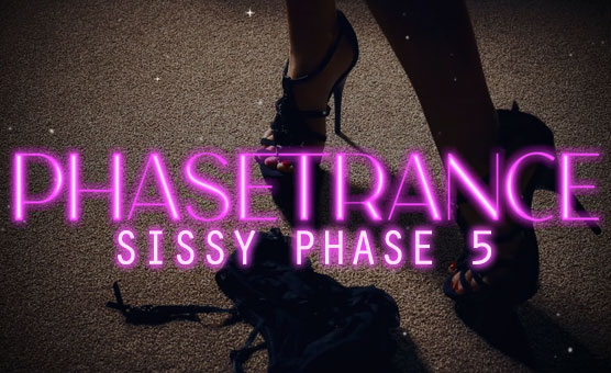 Phasetrance - Sissy Phase 5