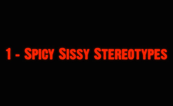 1 - Spicy Sissy Stereotypes