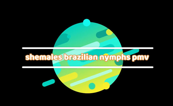 Shemales Brazilian Nymphs PMV
