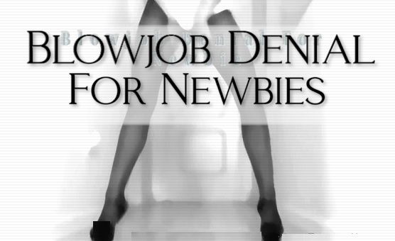 Blowjob Denial For Newbies