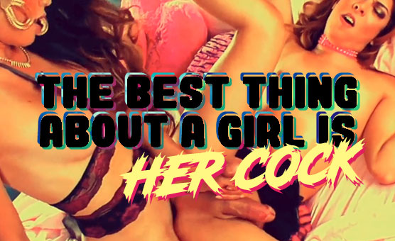 The best Thing About A Girl Is Her Cock