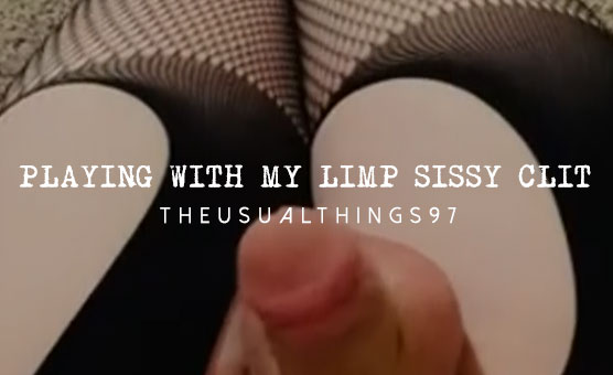Playing With My Limp Sissy Clit