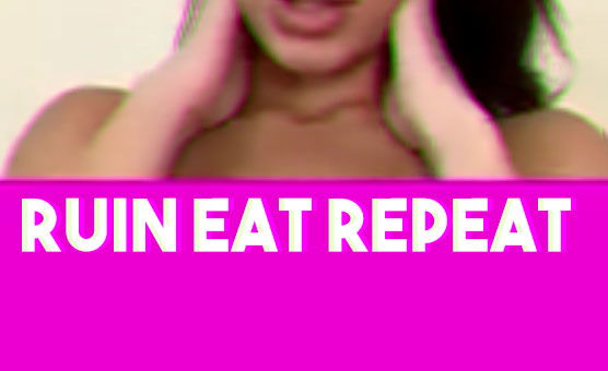 Ruin Eat Repeat