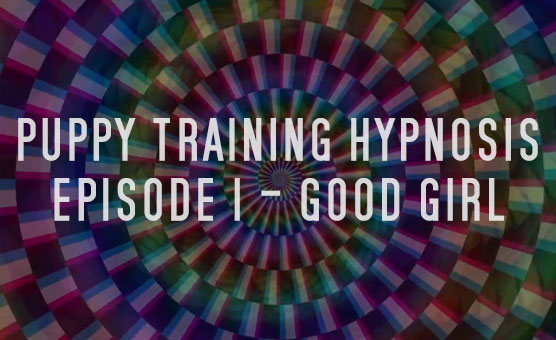 Puppy Training Hypnosis - Episode 1 - [Good Girl] [Full Vrsion]