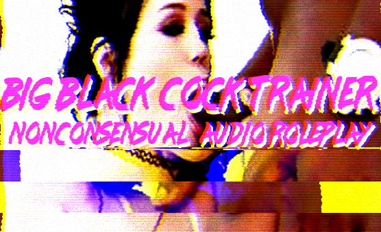Big Black Cock Trainer - NonConsensual Audio RolePlay