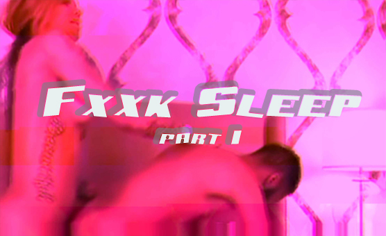 Fxxk Sleep Part 1