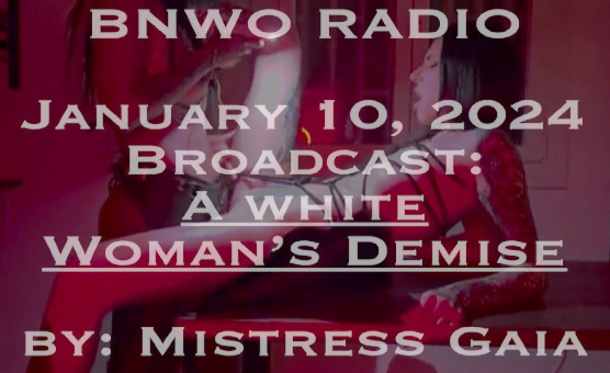 A White Womens Demise By Mistress Gaia - BNWO Radio
