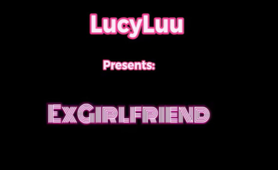 Ex Girlfriend - By LucyLuu