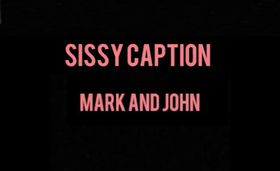 Mark And John - Sissy Caption