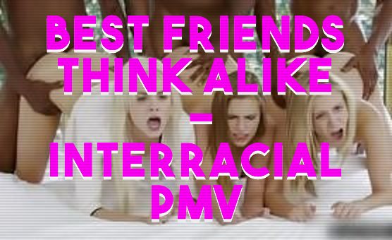 Best Friends Think Alike - Interracial PMV