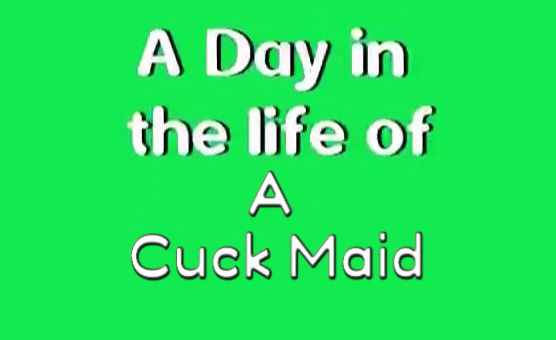 A Day In The Life of a Cuck Maid