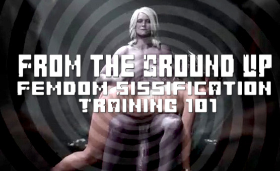 From The Ground UP - Femdom Sissification Training 101