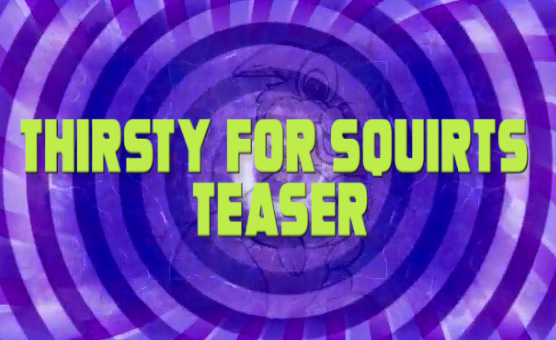 Thirsty For Squirts - Teaser