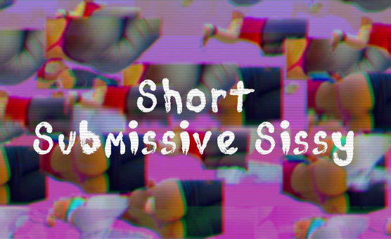 Short Submissive Sissy