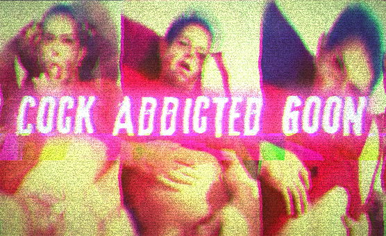 Cock Addicted Goon