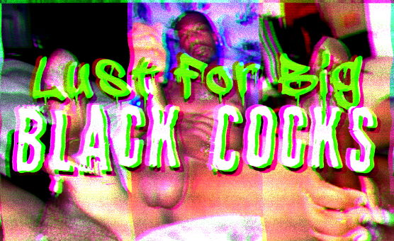 Lust For Big Black Cocks
