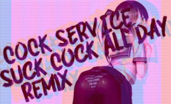 Cock Service - Suck Cock All Day - Remix