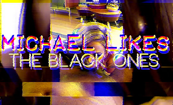 Michael Likes The Black Ones