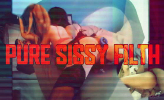 Pure Sissy Filth