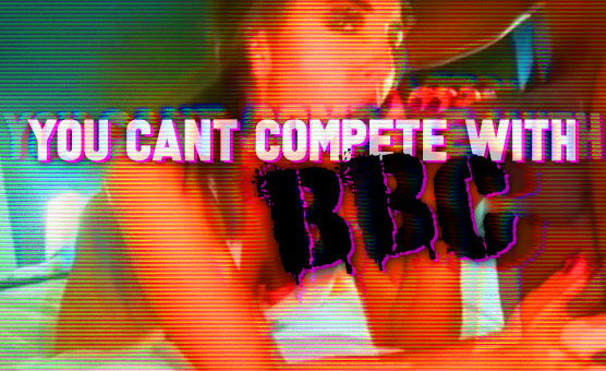You Cant Compete With BBC