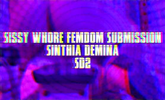 Sissy Whore Femdom Submission - Sinthia Demina - SD2