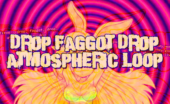 Drop Faggot Drop - Atmospheric Loop