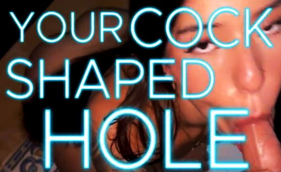 Your Cock Shaped Hole