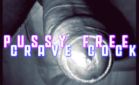 Pussy Free - Crave Cock