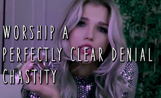 Worship A- Perfectly Clear Denial - Chastity