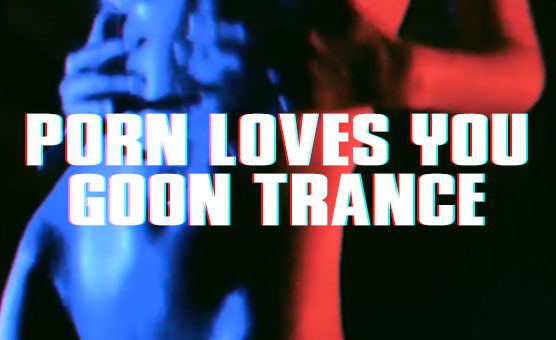 Porn Loves You - Goon Trance