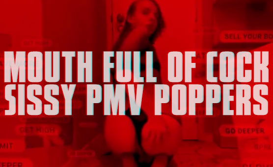 Mouth Full Of Cock Sissy PMV Poppers