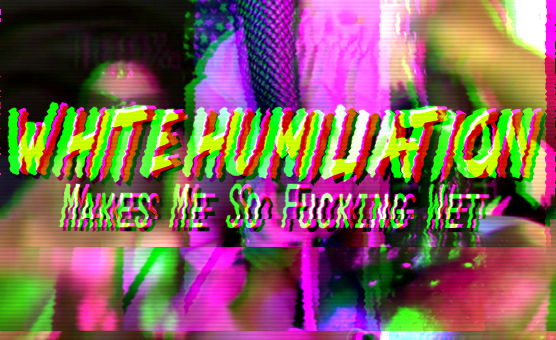White Humiliation Makes Me So Fucking Wet